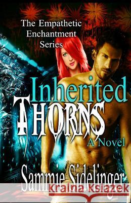 Inherited Thorns: The Empathetic Enchantments Series Sammie Sidelinger Crystal Sosa Katrina Henderson 9781511763486 Createspace - książka
