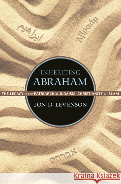 Inheriting Abraham: The Legacy of the Patriarch in Judaism, Christianity, and Islam Jon Douglas Levenson 9780691163550 Princeton University Press - książka