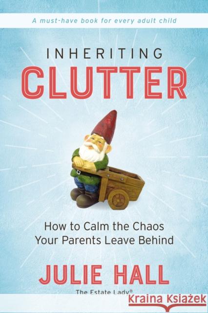 Inheriting Clutter: How to Calm the Chaos Your Parents Leave Behind Julie Hall 9780785233695 Thomas Nelson - książka