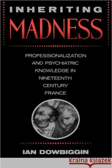 Inheriting Madness: Professionalization and Psychiatric Knowledge in Nineteenth-Century Francevolume 4 Dowbiggin, Ian 9780520069374 University of California Press - książka