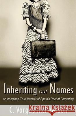 Inheriting Our Names: an Imagined True Memoir of Spain's Pact of Forgetting C. Vargas-McPherson 9780578800943 Cristina Breshears - książka