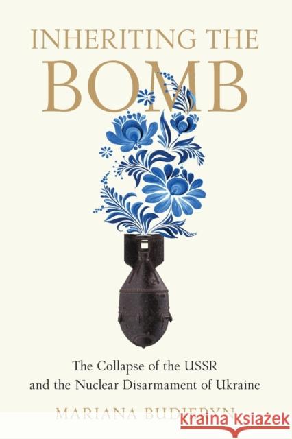 Inheriting the Bomb: The Collapse of the USSR and the Nuclear Disarmament of Ukraine Budjeryn, Mariana 9781421445861 Johns Hopkins University Press - książka