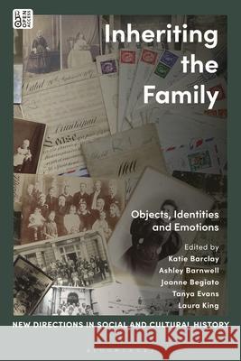 Inheriting the Family: Objects, Identities and Emotions Katie Barclay Lucy Noakes Tanya Evans 9781350382510 Bloomsbury Academic - książka