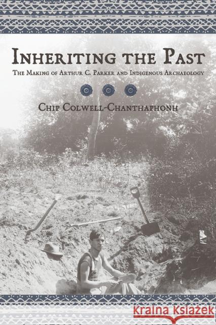 Inheriting the Past: The Making of Arthur C. Parker and Indigenous Archaeology Colwell, Chip 9780816526567 University of Arizona Press - książka