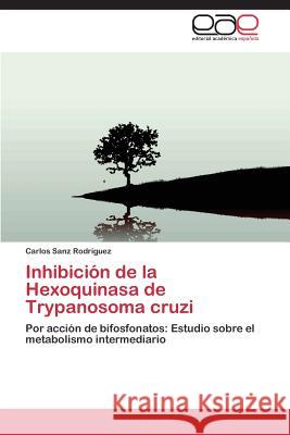 Inhibicion de La Hexoquinasa de Trypanosoma Cruzi Sanz Rodriguez Carlos 9783847361107 Editorial Academica Espanola - książka