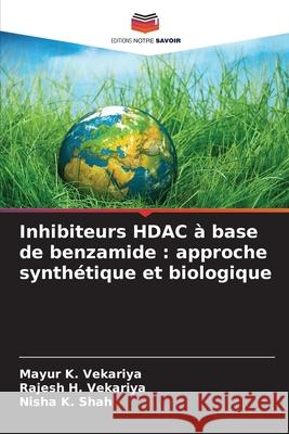 Inhibiteurs HDAC ? base de benzamide: approche synth?tique et biologique Mayur K. Vekariya Rajesh H. Vekariya Nisha K. Shah 9786209000065 Editions Notre Savoir - książka