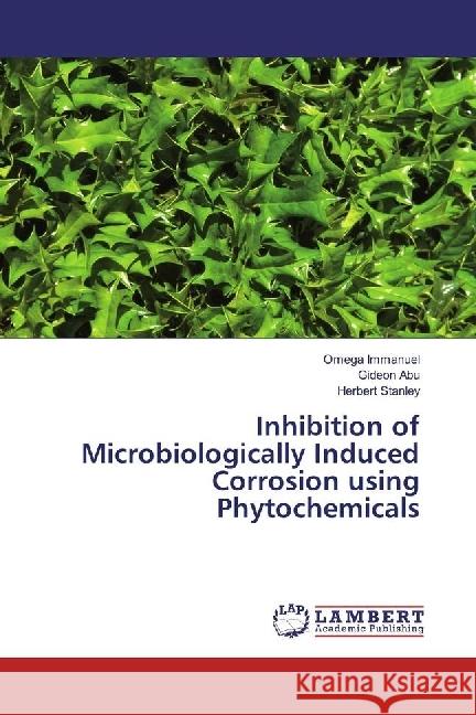 Inhibition of Microbiologically Induced Corrosion using Phytochemicals Immanuel, Omega; ABU, Gideon; Stanley, Herbert 9786202072632 LAP Lambert Academic Publishing - książka