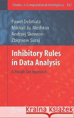 Inhibitory Rules in Data Analysis: A Rough Set Approach Delimata, Pawel 9783540856375 Springer - książka