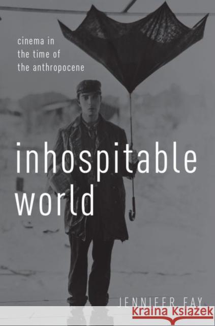 Inhospitable World: Cinema in the Time of the Anthropocene Jennifer Fay 9780190696771 Oxford University Press, USA - książka