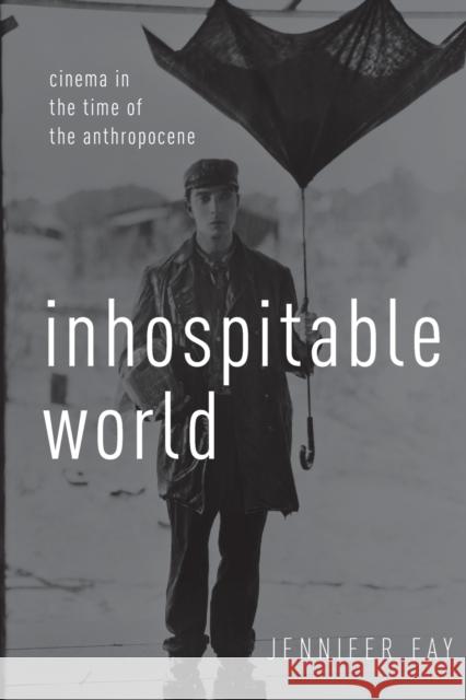 Inhospitable World: Cinema in the Time of the Anthropocene Jennifer Fay 9780190696788 Oxford University Press, USA - książka