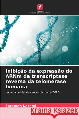 Inibicao da expressao do ARNm da transcriptase reversa da telomerase humana Fatemeh Kazemi   9786206040026 Edicoes Nosso Conhecimento - książka