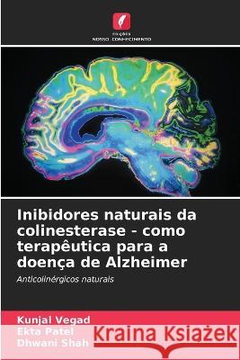 Inibidores naturais da colinesterase - como terapeutica para a doenca de Alzheimer Kunjal Vegad Ekta Patel Dhwani Shah 9786206129301 Edicoes Nosso Conhecimento - książka