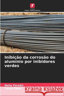 Inibição da corrosão do alumínio por inibidores verdes Neha Parekh, Tarun Patel 9786204130958 Edicoes Nosso Conhecimento - książka