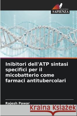 Inibitori dell'ATP sintasi specifici per il micobatterio come farmaci antitubercolari Pawar, Rajesh 9786208928919 Edizioni Sapienza - książka