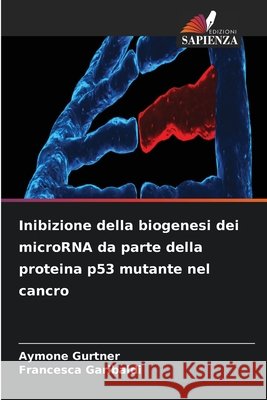 Inibizione della biogenesi dei microRNA da parte della proteina p53 mutante nel cancro Aymone Gurtner Francesca Garibaldi 9786630278149 Edizioni Sapienza - książka