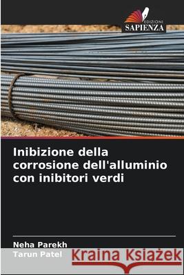 Inibizione della corrosione dell'alluminio con inibitori verdi Neha Parekh Tarun Patel 9786204130941 Edizioni Sapienza - książka