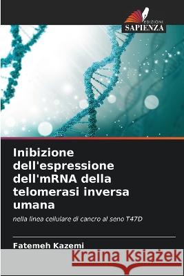 Inibizione dell'espressione dell'mRNA della telomerasi inversa umana Fatemeh Kazemi   9786206040019 Edizioni Sapienza - książka