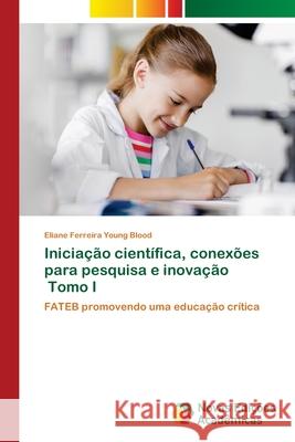 Iniciação científica, conexões para pesquisa e inovação Tomo I Ferreira Young Blood, Eliane 9786202176439 Novas Edicoes Academicas - książka