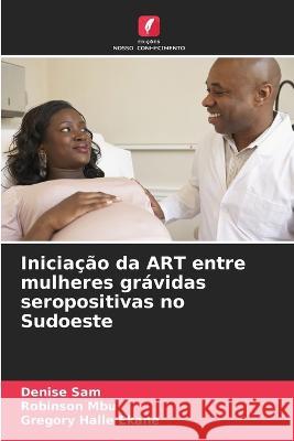 Inicia??o da ART entre mulheres gr?vidas seropositivas no Sudoeste Denise Sam Robinson Mbu Gregory Hall 9786205739563 Edicoes Nosso Conhecimento - książka