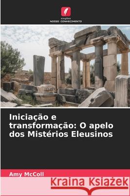 Inicia??o e transforma??o: O apelo dos Mist?rios Eleusinos Amy McColl 9786209360169 Edicoes Nosso Conhecimento - książka
