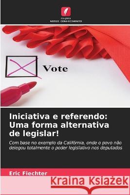 Iniciativa e referendo: Uma forma alternativa de legislar! Eric Fiechter   9786205952290 Edicoes Nosso Conhecimento - książka