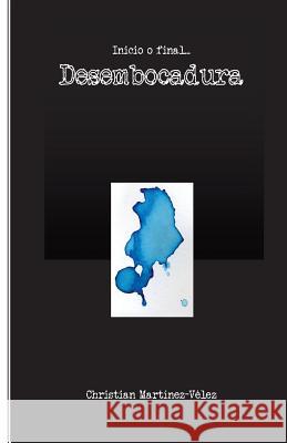 Inicio o final, Desembocadura Martinez-Velez, Christian 9781545127605 Createspace Independent Publishing Platform - książka