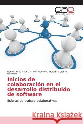 Inicios de colaboración en el desarrollo distribuido de software Palacio Cinco Ramón René, Morán Alberto L, González Víctor M 9783639733839 Editorial Academica Espanola - książka