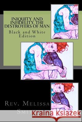 Iniquity and Infidelity, the Destroyers of Man: Black and White Edition Rev Melissa Smith 9781480096622 Createspace - książka