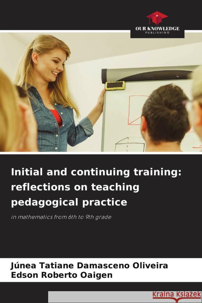 Initial and continuing training: reflections on teaching pedagogical practice J?nea Tatiane Damascen Edson Roberto Oaigen 9786207313006 Our Knowledge Publishing - książka