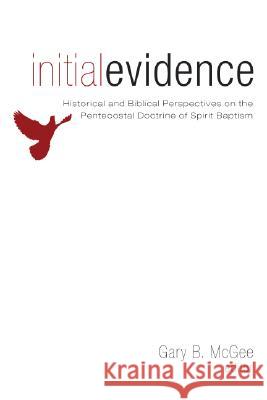 Initial Evidence: Historical and Biblical Perspectives on the Pentecostal Doctrine of Spirit Baptism McGee, Gary B. 9781556357350 Wipf & Stock Publishers - książka