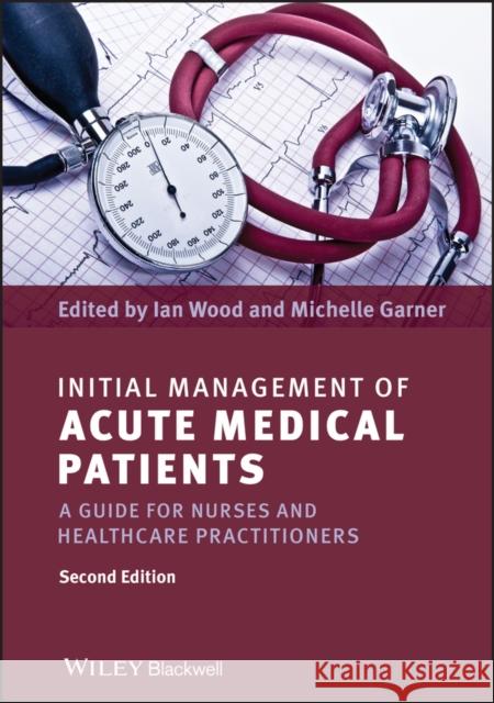 Initial Management of Acute Medical Patients: A Guide for Nurses and Healthcare Practitioners Wood, Ian 9781444337167  - książka