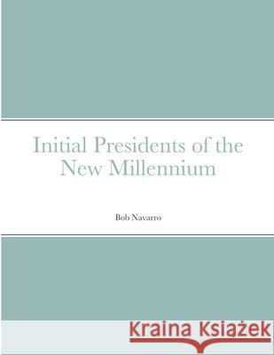 Initial Presidents of the New Millennium Navarro Bob Navarro 9781716231483 Lulu Press - książka