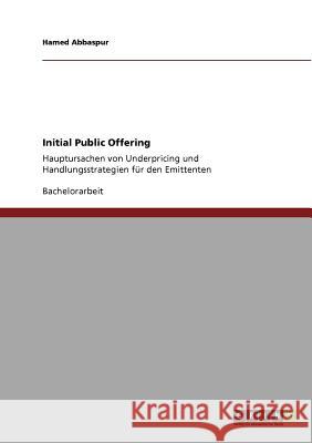 Initial Public Offering: Hauptursachen von Underpricing und Handlungsstrategien für den Emittenten Abbaspur, Hamed 9783640954964 Grin Verlag - książka