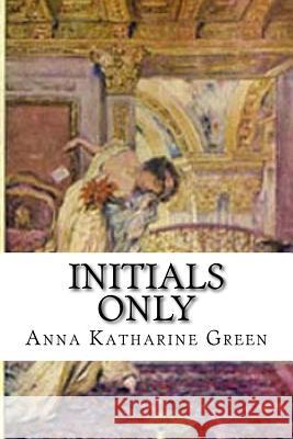 Initials Only Anna Katharine Green 9781973900085 Createspace Independent Publishing Platform - książka