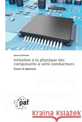 Initiation à la physique des composants à semi conducteurs Selmane, Naceur 9783841631862 Presses Academiques Francophones - książka