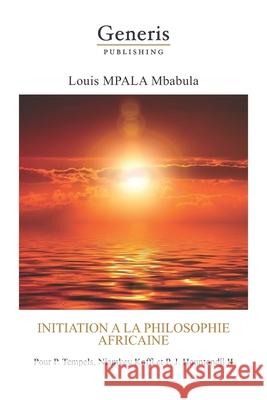 Initiation a la philosophie africaine: Pour P. Tempels, Niamkey Koffi et P. J. Hountondji II Louis Mpala Mbabula 9789975334884 Generis Publishing - książka