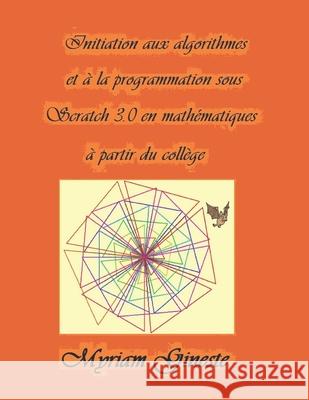 Initiation aux algorithmes et à la programmation sous Scratch 3.0 en mathématiques à partir du collège: Version en couleurs Gineste, Myriam 9781075877193 Independently Published - książka