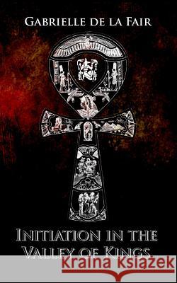 Initiation in the Valley of Kings: Based on true events De La Fair, Gabrielle 9781505369380 Createspace - książka