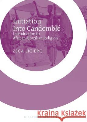 Initiation Into Candomble: Introduction to African-Brazilian Religion Zeca Ligiero 9781937306298 Diasporic Africa Press - książka