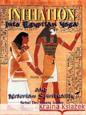 Initiation Into Egyptian Yoga and Neterian Spirituality Ashby, Muata 9781884564024 Sema Institute / C.M. Book Publishing - książka