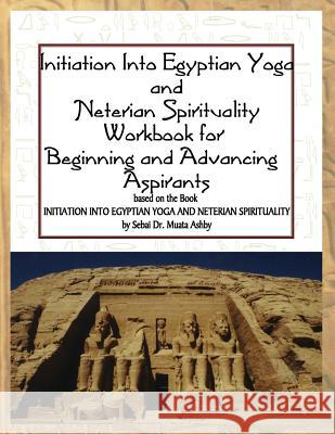 Initiation into Egyptian Yoga and Neterian Spirituality: A Workbook For Beginners and Advancing Aspirants Ashby, Muata 9781884564857 Sema Institute - książka