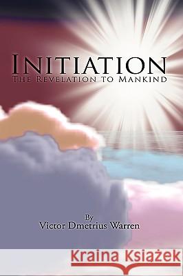 Initiation: The Revelation to Mankind Warren, Victor Dmetrius 9781434388896 Authorhouse - książka