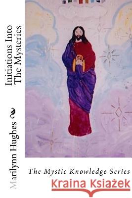 Initiations Into The Mysteries: The Mystic Knowledge Series Marilynn Hughes 9781434825698 Createspace Independent Publishing Platform - książka