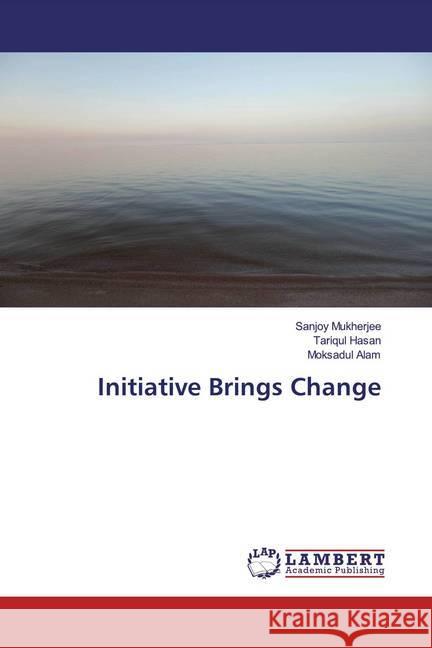 Initiative Brings Change Mukherjee, Sanjoy; Hasan, Tariqul; Alam, Moksadul 9786139946419 LAP Lambert Academic Publishing - książka