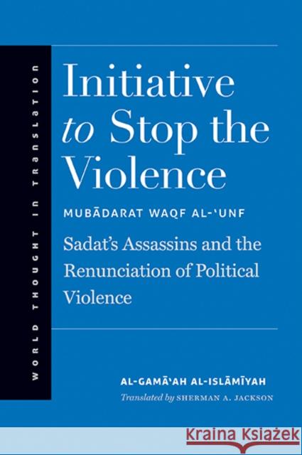 Initiative to Stop the Violence: Sadat's Assassins and the Renunciation of Political Violence Al–islamiyah, Al–gama′ah 9780300196771 John Wiley & Sons - książka