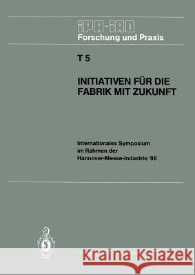 Initiativen Für Die Fabrik Mit Zukunft: Internationales Symposium Im Rahmen Der Hannover-Messe-Industrie '86 10. Und 11. April 1986 Warnecke, Hans-Jürgen 9783540166733 Springer - książka