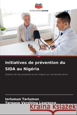 Initiatives de prévention du SIDA au Nigéria Tarlumun, Iorlumun, VERSHIMA LAWRENCE, TERWASE 9786208661250 Editions Notre Savoir - książka