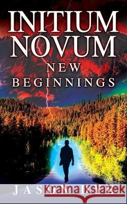 Initium Novum: New Beginnings Jason Dye 9781478762768 Outskirts Press - książka