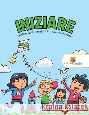 Iniziare: Libri Di Scuola Primaria Vol. 2 Colorazione E Labirinti Activity Crusades 9780228224976 Not Avail - książka