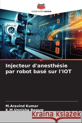 Injecteur d'anesthesie par robot base sur l'IOT M Aravind Kumar K M Unnisha Begum  9786206094142 Editions Notre Savoir - książka